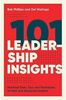 101 Leadership Insights: Practical Tools, Tips, and Techniques for New and Seasoned Leaders