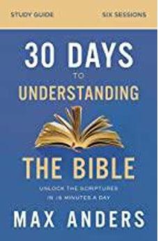 30 Days to Understanding the Bible Study Guide: Unlock the Scriptures in 15 Minutes a Day