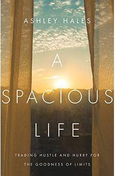 A Spacious Life: Trading Hustle and Hurry for the Goodness of Limits