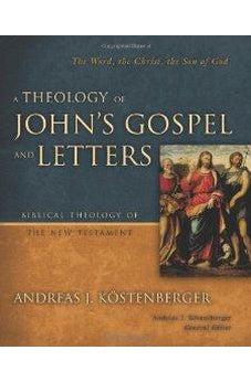 A Theology of John's Gospel and Letters: The Word, the Christ, the Son of God