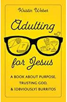 Adulting for Jesus: A Book about Purpose, Trusting God, and (Obviously) Burritos