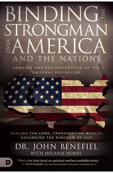 Binding the Strongman Over America and the Nations: Healing the Land, Transferring Wealth, and Advancing the Kingdom of God