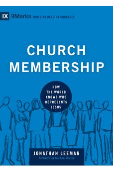 Church Membership: How the World Knows Who Represents Jesus (Building Healthy Churches)