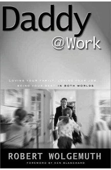 Daddy@Work: Loving Your Family, Loving Your Job...Being Your Best in Both Worlds