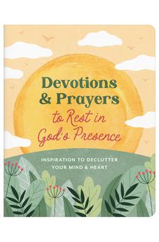 Devotions and Prayers to Rest in God's Presence: Inspiration to Declutter Your Mind and Heart