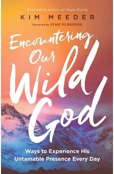 Encountering Our Wild God: Ways to Experience His Untamable Presence Every Day
