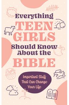 Everything Teen Girls Should Know about the Bible: Important Stuff That Can Change Your Life