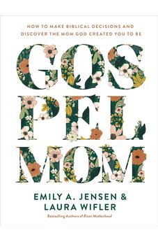 Gospel Mom: How to Make Biblical Decisions and Discover the Mom God Created You to Be