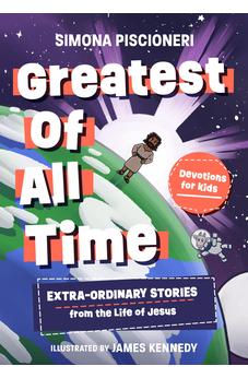 Greatest of All Time: Extra-Ordinary Stories from the Life of Jesus: Devotions for Kids