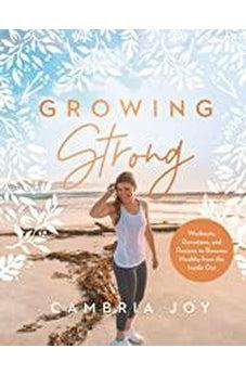 Growing Strong: Workouts, Devotions, and Recipes to Become Healthy from the Inside Out