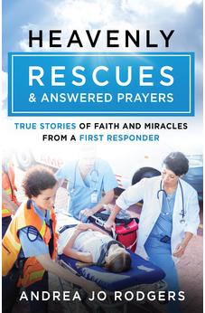 Heavenly Rescues and Answered Prayers: True Stories of Faith and Miracles from a First Responder
