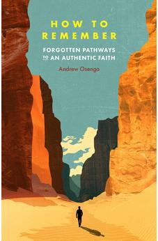 How to Remember: Forgotten Pathways to an Authentic Faith