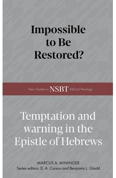 Impossible to Be Restored?: Temptation and Warning in the Epistle of Hebrews (New Studies in Biblical Theology)
