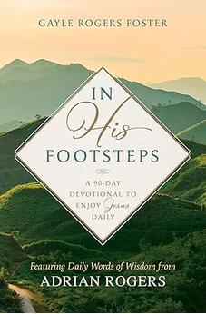 In His Footsteps: A 90-Day Devotional to Enjoy Jesus Daily (Featuring Daily Words of Wisdom from Adrian Rogers)