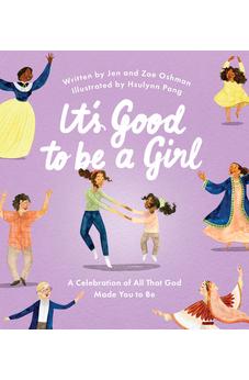 It's Good to Be a Girl: A Celebration of All That God Made You to Be