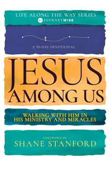Jesus Among Us: Walking with Him in His Ministry and Miracles (A 90-Day Devotional) (Life Along the Way)