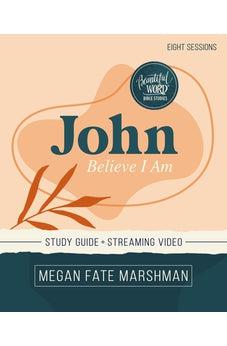 John Bible Study Guide plus Streaming Video: Believe I Am (Beautiful Word Bible Studies)