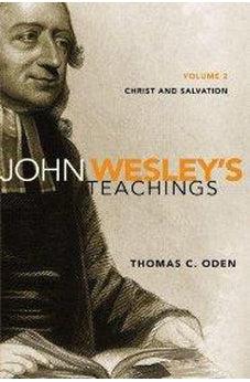 John Wesley's Teachings, Volume 2: Christ and Salvation 9780310492672