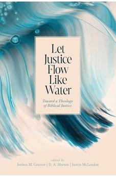 Let Justice Flow Like Water: Toward a Theology of Biblical Justice