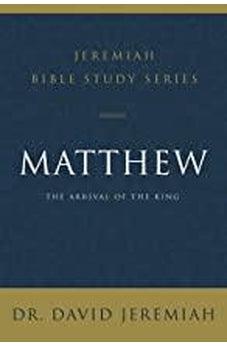 Matthew: The Arrival of the King (Jeremiah Bible Study Series)