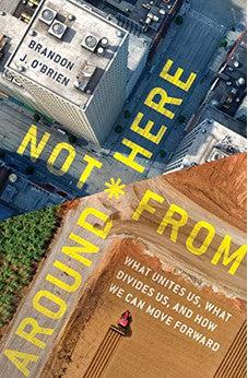 Not From Around Here: What Unites Us, What Divides Us, And How We Can Move Forward