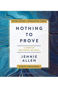 Nothing to Prove Study Guide plus Streaming Video: A Study in the Gospel of John