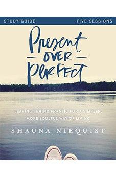 Present Over Perfect Study Guide: Leaving Behind Frantic for a Simpler, More Soulful Way of Living 9780310816027