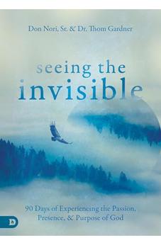 Seeing the Invisible: 90 Days of Experiencing the Passion, Presence, and Purpose of God