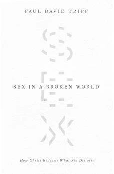 Sex in a Broken World: How Christ Redeems What Sin Distorts