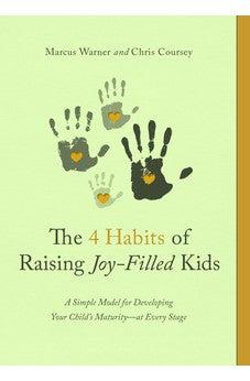 The 4 Habits of Raising Joy-Filled Kids: A Simple Model for Developing Your Child's Maturity- at Every Stage