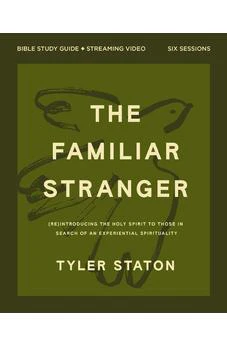 The Familiar Stranger Bible Study Guide plus Streaming Video: (Re)introducing the Holy Spirit to Those in Search of an Experiential Spirituality