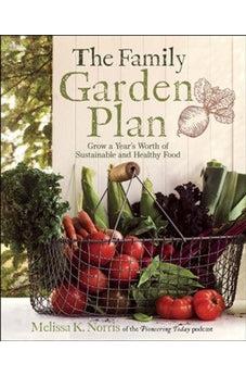 The Family Garden Plan: Grow a Year's Worth of Sustainable and Healthy Food