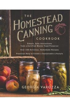 The Homestead Canning Cookbook: Simple, Safe Instructions from a Certified Master Food Preserver