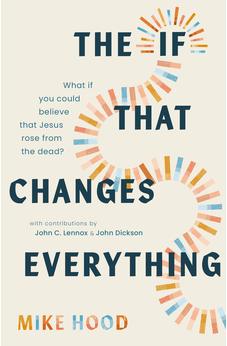 The If That Changes Everything: What If You Could Believe That Jesus Rose from the Dead?