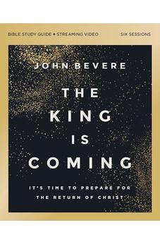 The King Is Coming Bible Study Guide plus Streaming Video: It's Time to Prepare for the Return of Christ
