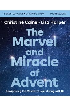 The Marvel and Miracle of Advent Bible Study Guide plus Streaming Video: Recapturing the Wonder of Jesus Living with Us