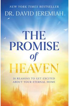 The Promise of Heaven: 31 Reasons to Get Excited About Your Eternal Home
