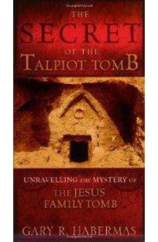 The Secret of the Talpiot Tomb: Unraveling the Mystery of the Jesus Family Tomb