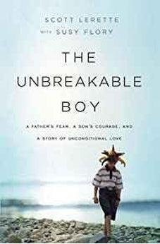 The Unbreakable Boy: A Father's Fear, a Son's Courage, and a Story of Unconditional Love