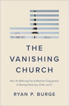 The Vanishing Church: How the Hollowing Out of Moderate Congregations Is Hurting Democracy, Faith, and Us