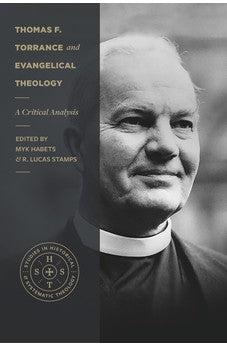Thomas F. Torrance and Evangelical Theology: A Critical Analysis (Studies in Historical and Systematic Theology)