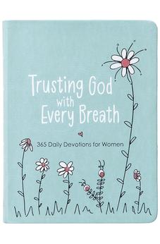 Trusting God With Every Breath: 365 Daily Devotions for Women