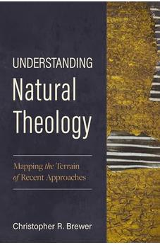 Understanding Natural Theology: Mapping the Terrain of Recent Approaches