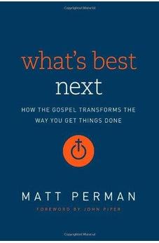 What's Best Next: How the Gospel Transforms the Way You Get Things Done
