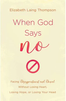 When God Says "No": Facing Disappointment and Denial without Losing Heart, Losing Hope, or Losing Your Head