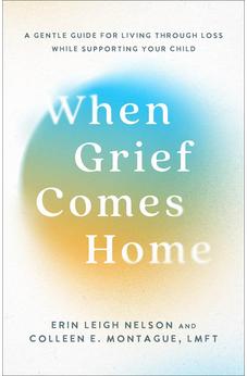 When Grief Comes Home: A Gentle Guide for Living Through Loss While Supporting Your Child