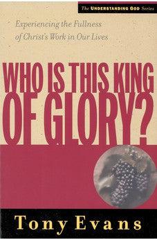 Who Is This King of Glory?: Experiencing the Fullness of Christ's Work in Our Lives (Understanding God Series)