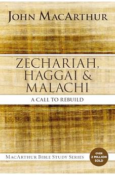 Zechariah, Haggai, and Malachi: A Call to Rebuild (MacArthur Bible Studies)
